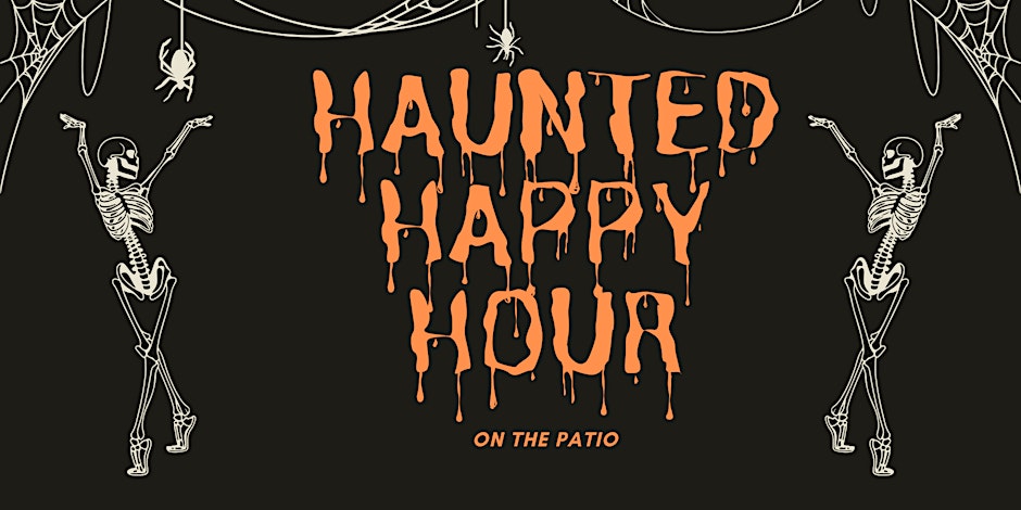 Join us for a spooktacular Haunted Happy Hour on the patio - costumes encouraged!